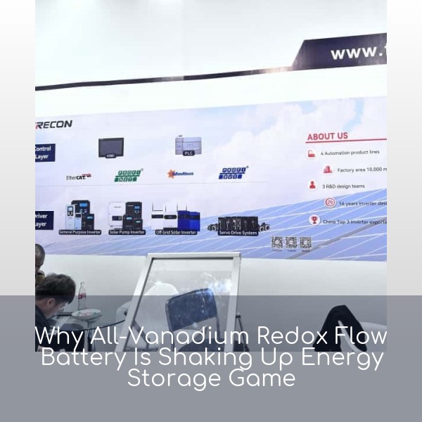 Why All-Vanadium Redox Flow Battery Is Shaking Up Energy Storage Game